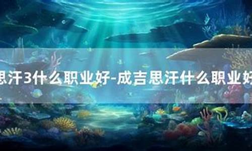 成吉思汗3什么职业好_成吉思汗三技能不太懂